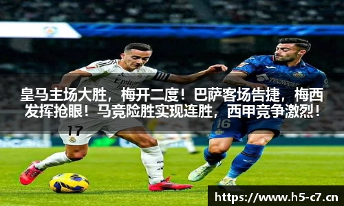 皇马主场大胜，梅开二度！巴萨客场告捷，梅西发挥抢眼！马竞险胜实现连胜，西甲竞争激烈！