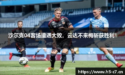 沙尔克04客场遭遇大败，云达不来梅斩获胜利！