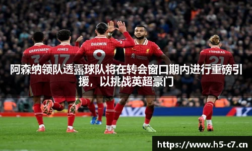 阿森纳领队透露球队将在转会窗口期内进行重磅引援，以挑战英超豪门