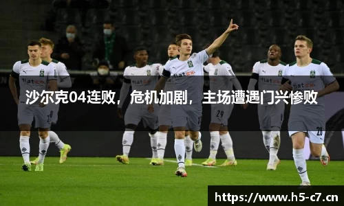 沙尔克04连败，危机加剧，主场遭遇门兴惨败