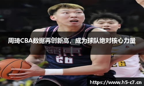 周琦CBA数据再创新高，成为球队绝对核心力量