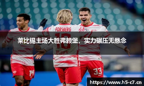 莱比锡主场大胜弗赖堡，实力碾压无悬念