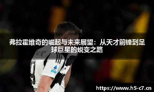 弗拉霍维奇的崛起与未来展望：从天才前锋到足球巨星的蜕变之路