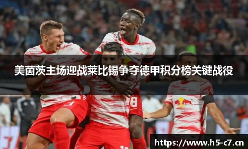 美茵茨主场迎战莱比锡争夺德甲积分榜关键战役