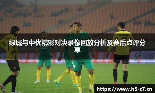 绿城与中优精彩对决录像回放分析及赛后点评分享